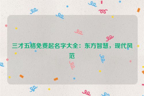 三才五格免费起名字大全：东方智慧，现代风范