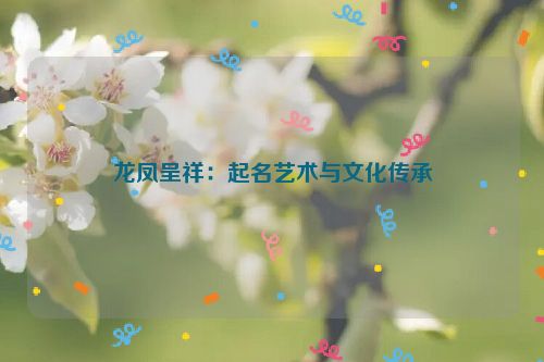 龙凤呈祥：起名艺术与文化传承