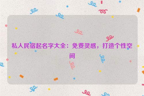 私人民宿起名字大全：免费灵感，打造个性空间