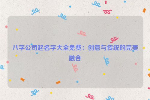 八字公司起名字大全免费：创意与传统的完美融合