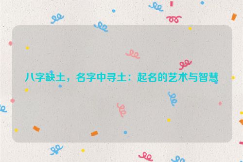 八字缺土，名字中寻土：起名的艺术与智慧