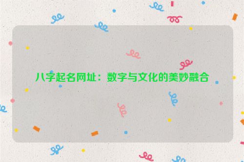 八字起名网址：数字与文化的美妙融合