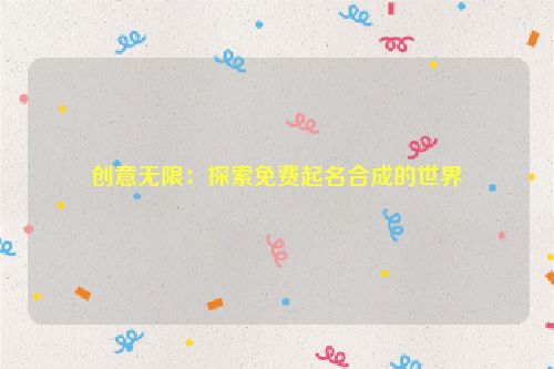创意无限：探索免费起名合成的世界