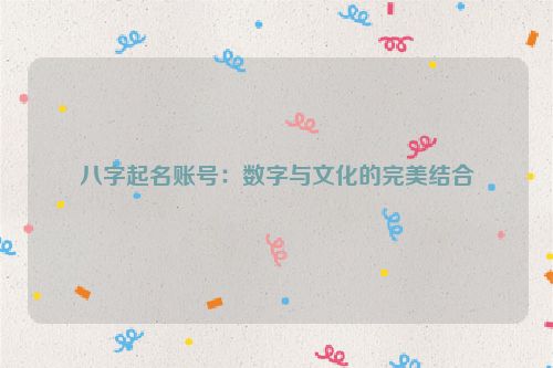 八字起名账号：数字与文化的完美结合