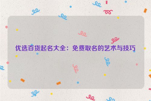 优选百货起名大全：免费取名的艺术与技巧