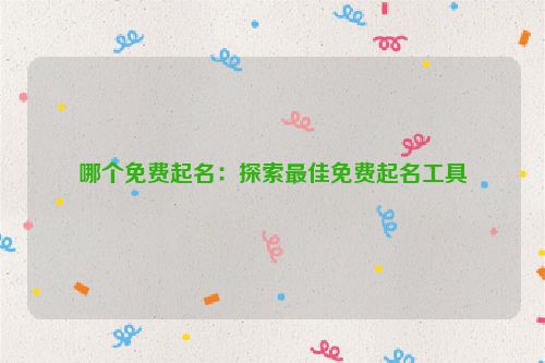 哪个免费起名：探索最佳免费起名工具