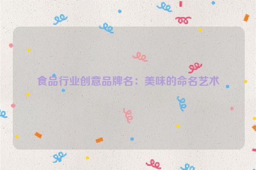 食品行业创意品牌名：美味的命名艺术