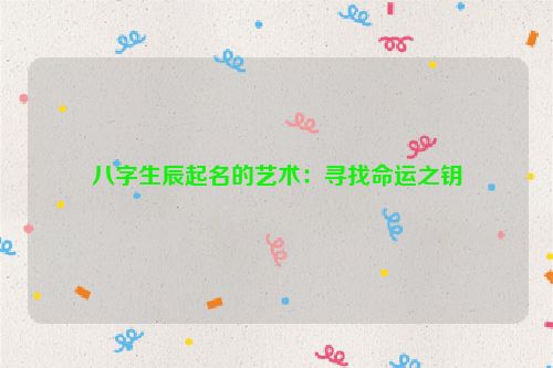 八字生辰起名的艺术：寻找命运之钥