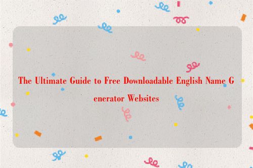 The Ultimate Guide to Free Downloadable English Name Generator Websites