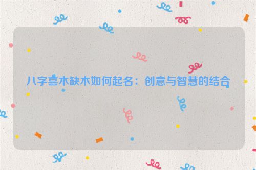 八字喜木缺木如何起名：创意与智慧的结合