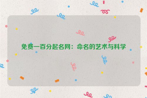 免费一百分起名网：命名的艺术与科学
