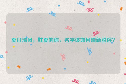 夏日清风，姓夏的你，名字该如何清新脱俗？