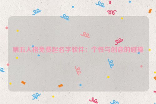第五人格免费起名字软件：个性与创意的碰撞