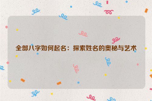 全部八字如何起名：探索姓名的奥秘与艺术
