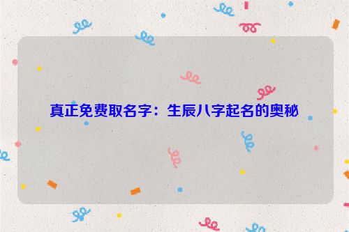 真正免费取名字：生辰八字起名的奥秘
