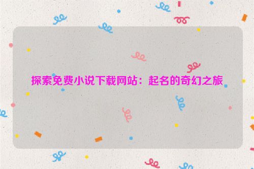 探索免费小说下载网站：起名的奇幻之旅