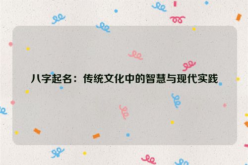 八字起名：传统文化中的智慧与现代实践