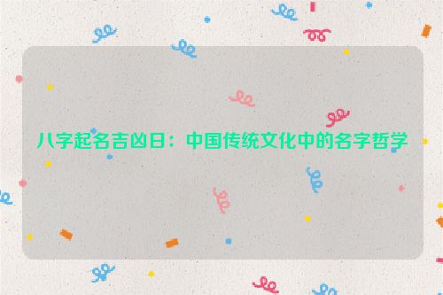八字起名吉凶日：中国传统文化中的名字哲学