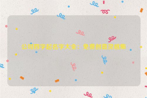 公司四字起名字大全：免费创意灵感集