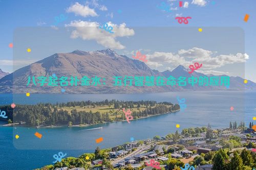 八字起名补金水：五行智慧在命名中的应用