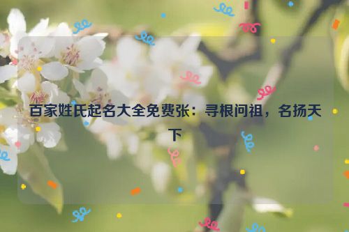 百家姓氏起名大全免费张：寻根问祖，名扬天下