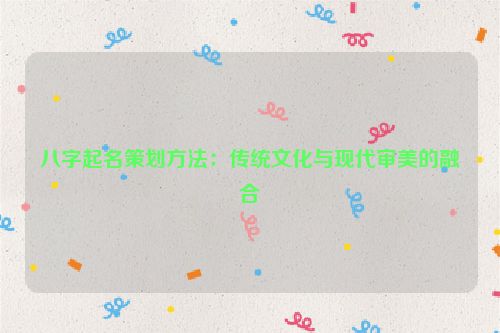 八字起名策划方法：传统文化与现代审美的融合